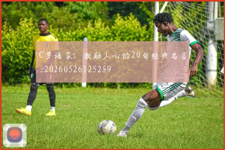C罗语录：激励人心的20句经典名言_20260526125259